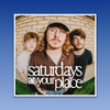 SATURDAYS AT YOUR PLACE